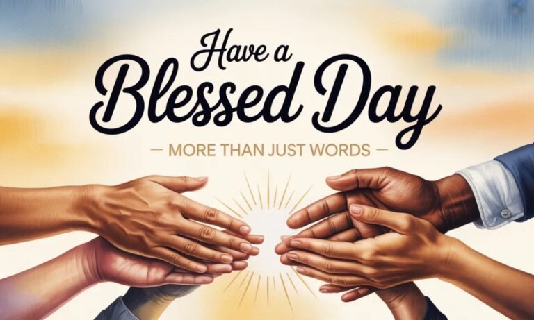 The Real Meaning Behind 'Have a Blessed Day' More Than Just Words