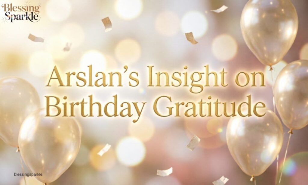 Arslan's Insight on Birthday Gratitude