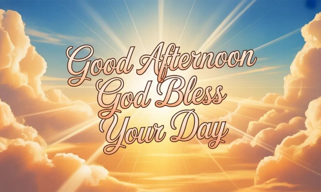 Good Afternoon God Bless Your Day